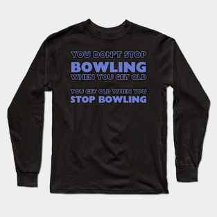 Bowling Enthusiast Tee - "You Don't Stop Bowling When You Get Old" Quote - Casual Wear - Perfect Gift for Bowlers Long Sleeve T-Shirt